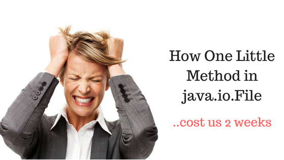 How One Little Method In java.io.File Cost Us 2 Weeks